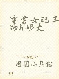 穿书女配丰满尤物h奶大
