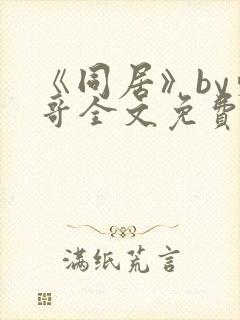 《同居》by东哥全文免费阅读