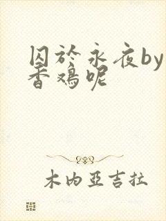 囚于永夜by麦香鸡呢