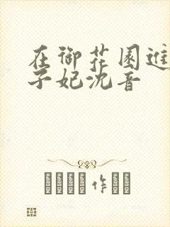 在御花园进入太子妃沈音