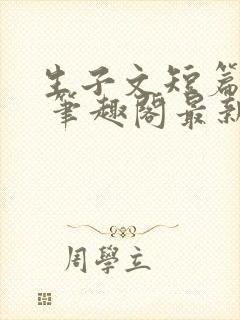 生子文短篇合集 笔趣阁最新章节阅读