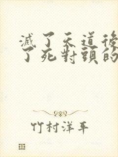 灭了天道后我成了死对头的师妹