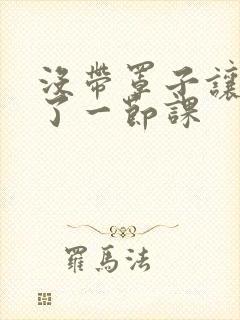 没带罩子让他c了一节课