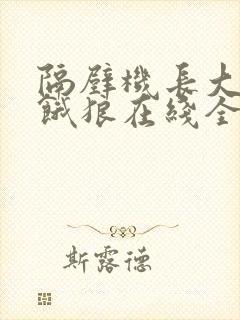 隔壁机长大叔是饿狼在线全文免费阅读笔趣