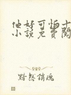 他好可怕十八鹿小说免费阅读
