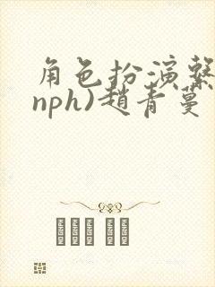 角色扮演系统(nph)赵青蔓