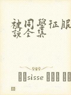 被同学征服的小说全集封面