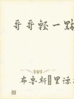 哥哥轻一点我疼