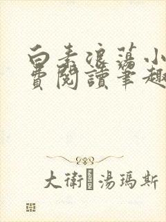 白素浪荡小说免费阅读笔趣阁