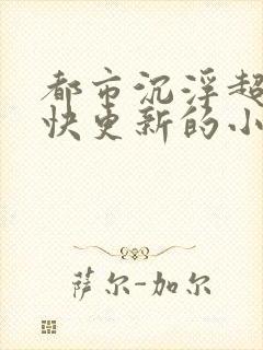 都市沉浮超前超快更新的小说