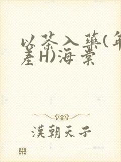 以茶入药(年龄差H)海棠