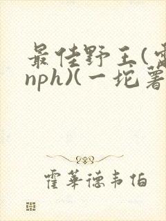 最佳野王(电竞nph)(一坨薯饼)
