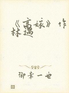 《高嫁》作者:林遇