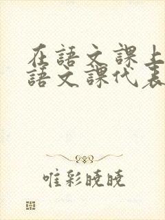 在语文课上强插语文课代表
