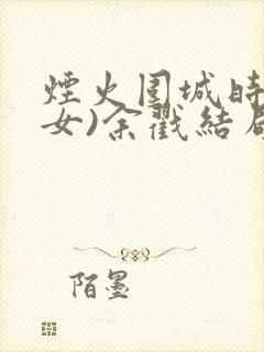 烟火围城时(父女)余戳结局