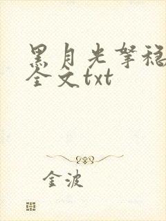 黑月光拿稳小说全文txt