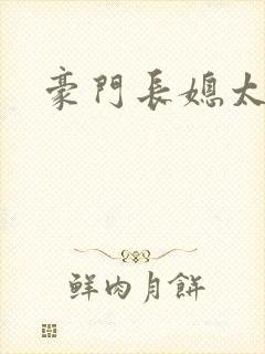 豪门长媳太迷人