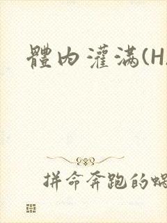 体内灌满(H)