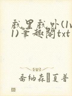 戏里戏外(1v1)笔趣阁txt