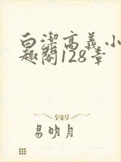 白洁高义小说笔趣阁128章