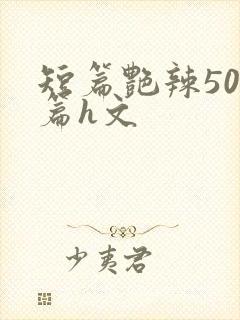 短篇艳辣500篇h文封面
