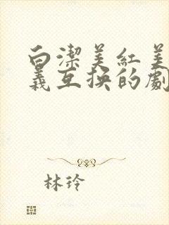 白洁美红美芳高义互换的剧情简介