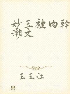 妙玉被肉干高H潮文封面