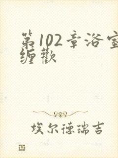 第102章浴室缠欢
