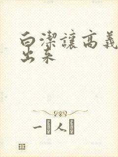 白洁让高义别拔出来