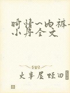 畸情~内裤奇缘小丹全文
