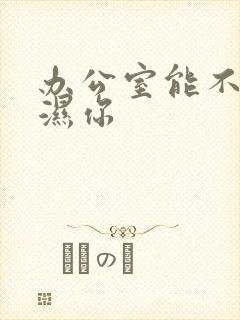 办公室能不能干湿你