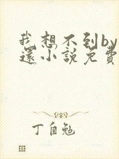 我想不到by孟还小说免费阅读