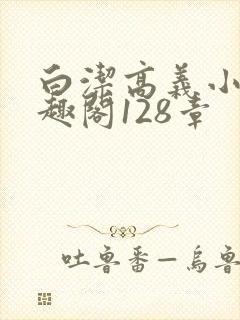 白洁高义小说笔趣阁128章