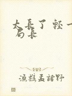 太长了 轻一点 局长