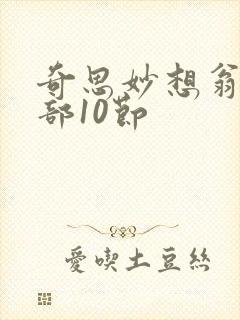 奇思妙想翁十三部10节