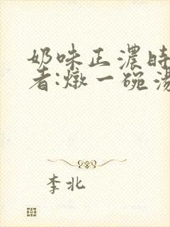 奶味正浓时 作者:炖一碗汤