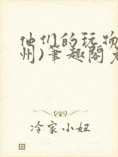 他们的玩物(裴州)笔趣阁免费阅读