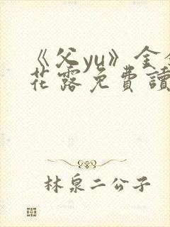 《父yu》金银花露免费读书