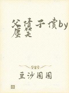 父债子偿by红尘笑