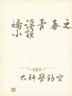娇淫青春之放纵小说