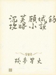 沉芙顾城的优质攻略小说