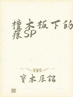 檀木板下的翘红痕SP