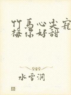 竹马心尖宠小青梅你好甜