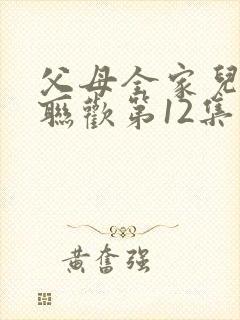 父母全家儿女大联欢第12集