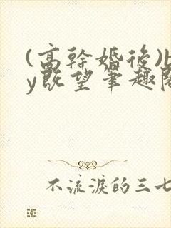 (高干婚后)by既望笔趣阁