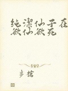纯洁仙子在胯下欲仙欲死