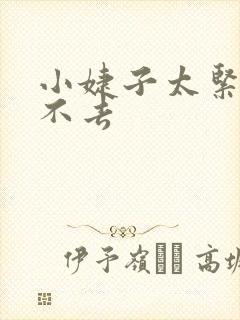 小婕子太紧了进不去