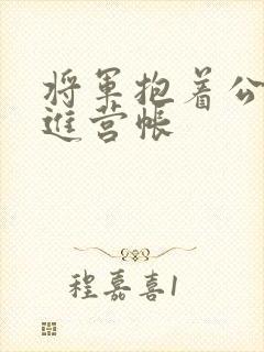 将军抱着公主走进营帐