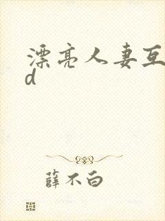 漂亮人妻互换hd