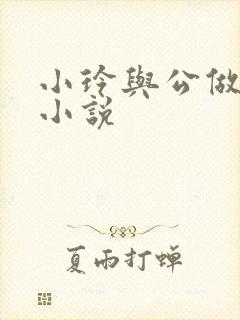 小玲与公做爰小小说